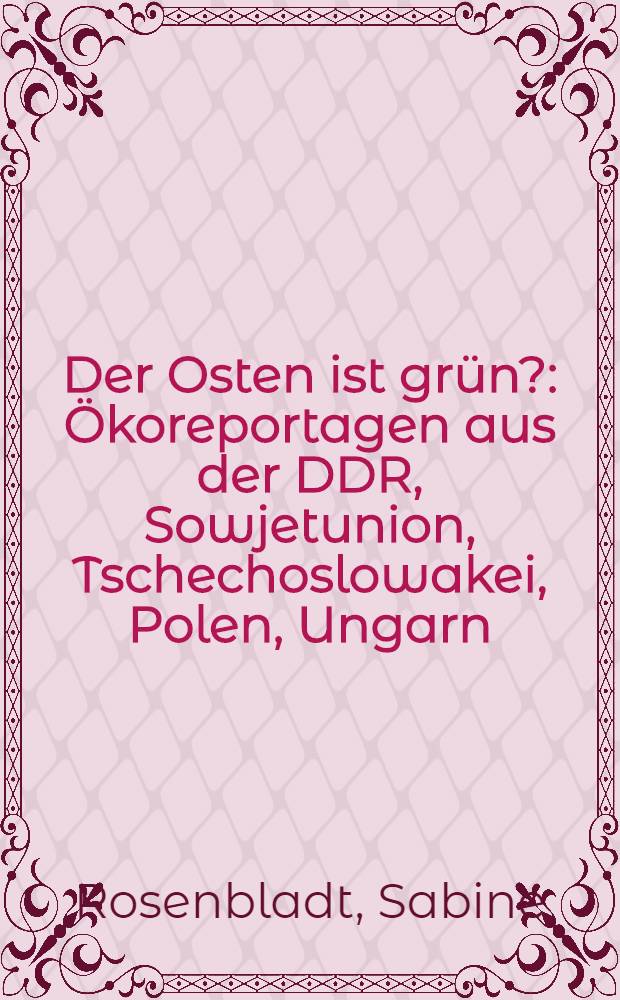 Der Osten ist grün? : Ökoreportagen aus der DDR, Sowjetunion, Tschechoslowakei, Polen, Ungarn = Зеленый ли Восток?. Экологические репортажи из ГДР, СССР, Чехословакии, Польши, Венгрии.