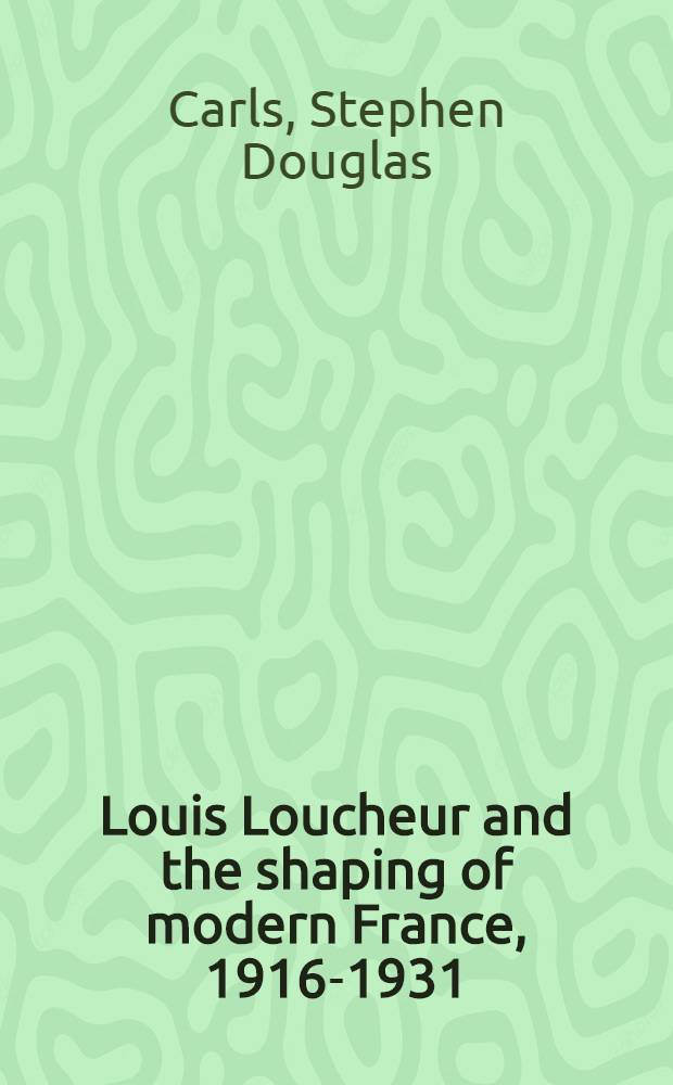 Louis Loucheur and the shaping of modern France, 1916-1931 = Луи Луше и современная Франция, 1916-1931.