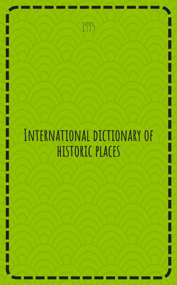 International dictionary of historic places = Международный словарь исторических мест.