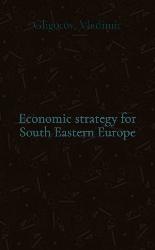 Economic strategy for South Eastern Europe : Final rep. of EWI econ. task force for South Eastern Europe = Экономическая стратегия для Юго-Восточной Европы. Финальный рапорт института Восток - Запад. Сила экономической задачи для Юго-Восточной Европы.