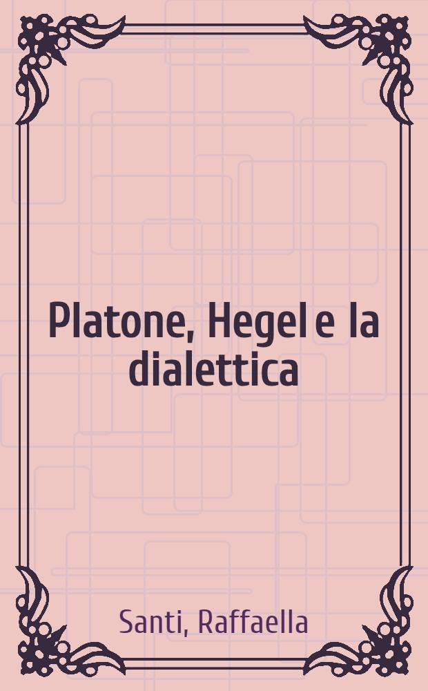 Platone, Hegel e la dialettica : In app. la diss. di Ch.A.Brandis De perditis Aristotelis libris De ideis et De bono sive philosophia (1823)