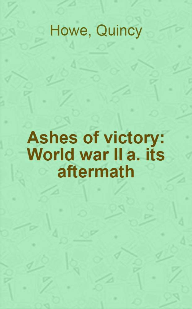 Ashes of victory : World war II a. its aftermath = Вторая мировая война и ее последствия.