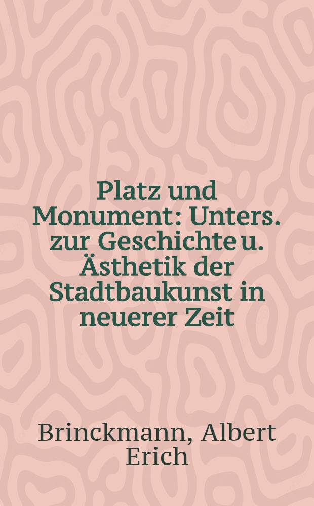 Platz und Monument : Unters. zur Geschichte u. Ästhetik der Stadtbaukunst in neuerer Zeit