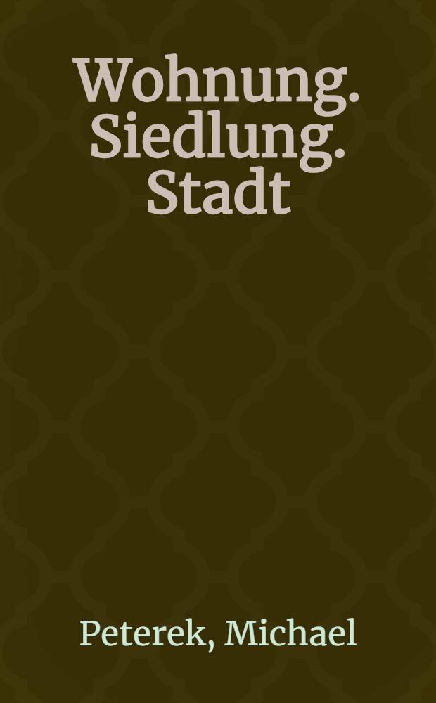 Wohnung. Siedlung. Stadt : Paradigmen der Moderne, 1910-1950