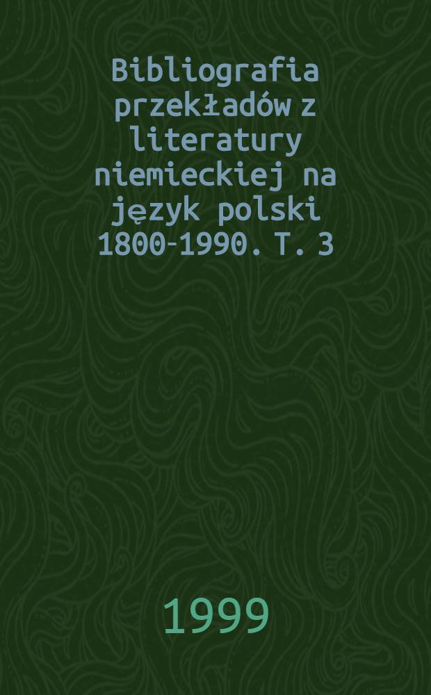 Bibliografia przekładów z literatury niemieckiej na język polski 1800-1990. T. 3 : 1945-1990