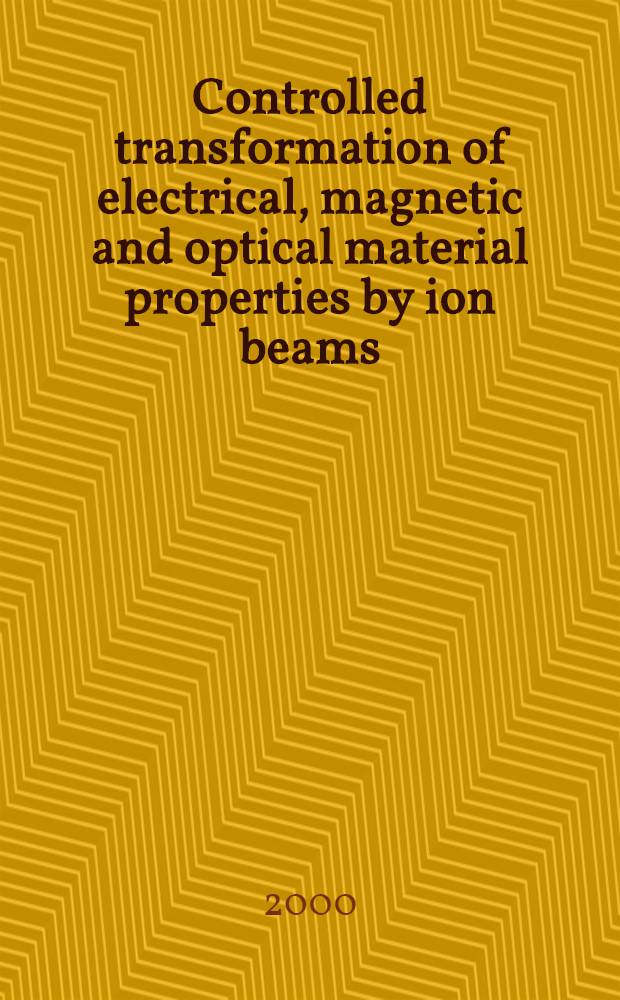 Controlled transformation of electrical, magnetic and optical material properties by ion beams