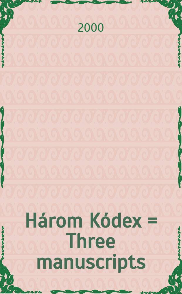 Három Kódex = Three manuscripts : Az Orsz. széchényi kvt. millenniumi kiállítása, 2000. aug. 17 - nov. 17