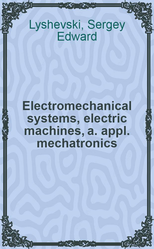 Electromechanical systems, electric machines, a. appl. mechatronics = Электромеханические системы, электрические машины и прикладная мехатроника.