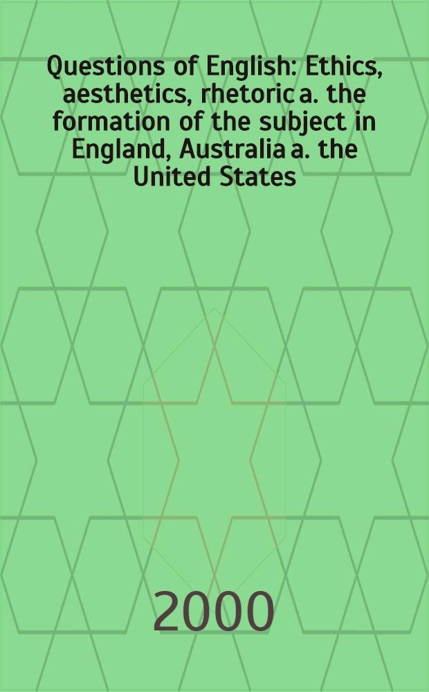 Questions of English : Ethics, aesthetics, rhetoric a. the formation of the subject in England, Australia a. the United States
