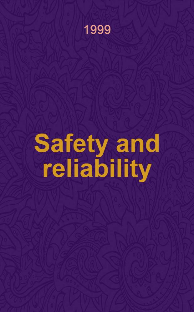 Safety and reliability : Proc. of ESREL'99, The 10th Europ. conf. on safety a. reliability, Munich-Garching, Germany, 13-17 sept., 1999 = Безопасность и надежность.