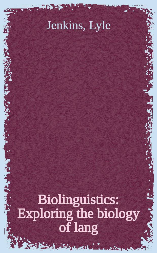 Biolinguistics : Exploring the biology of lang