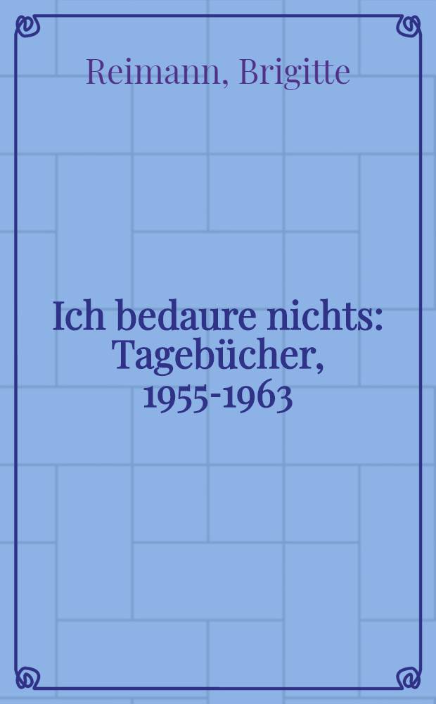 Ich bedaure nichts : Tagebücher, 1955-1963