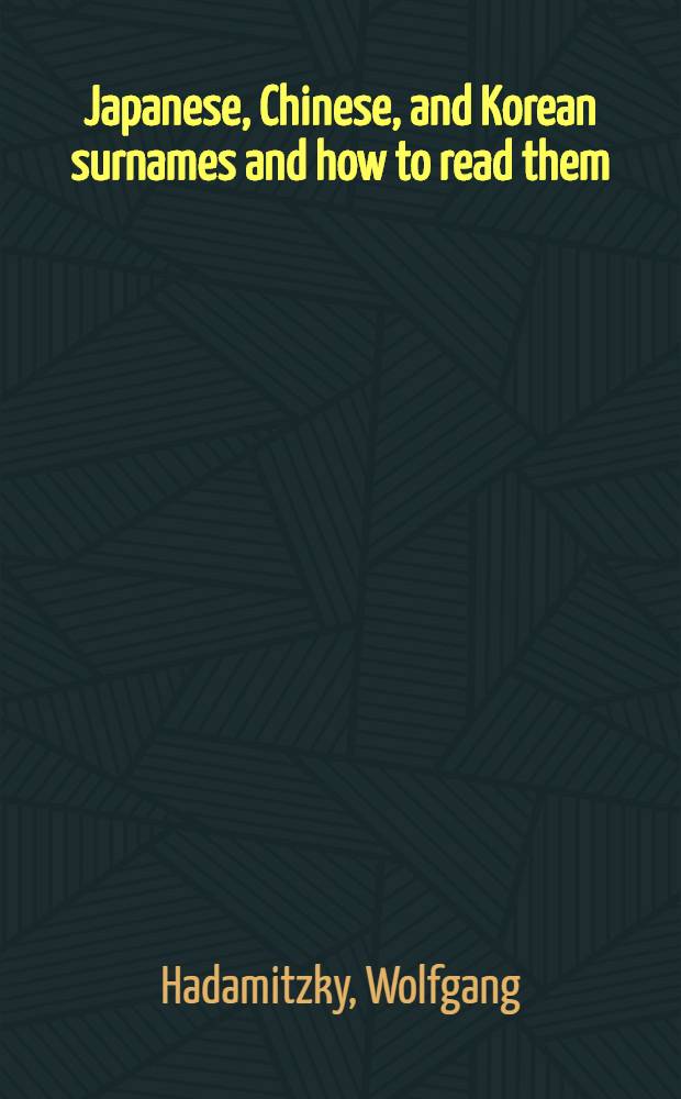 Japanese, Chinese, and Korean surnames and how to read them : 125,947 Jap., 594 Chin., a. 259 Korean surnames written with kanji as they appear in Jap. texts