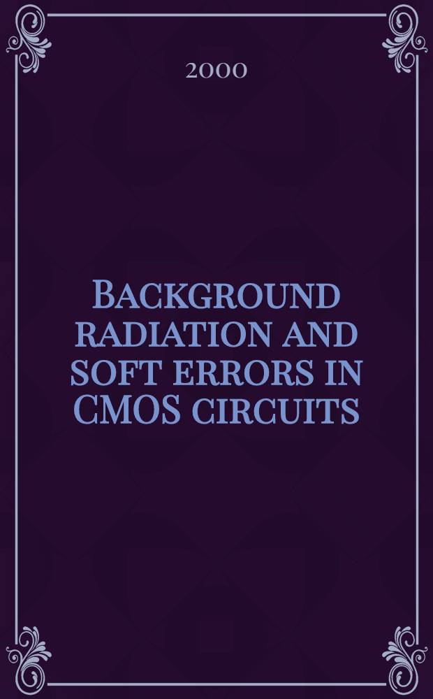 Background radiation and soft errors in CMOS circuits : Akad. avh. = Фоновая радиация и сбои в СМОS схемах.