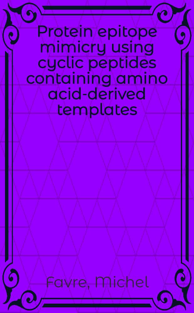 Protein epitope mimicry using cyclic peptides containing amino acid-derived templates : Diss = Имитирование протеинового эпитопа,используя циклические пептиды,содержащие шаблоны производных аминокислот.