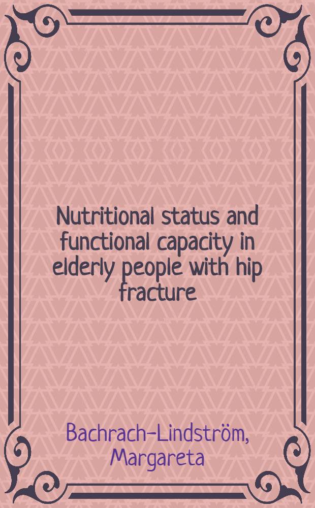 Nutritional status and functional capacity in elderly people with hip fracture : Akad. avh. = Статус питания и функциональные способности у пожилых людей с переломами бедра.