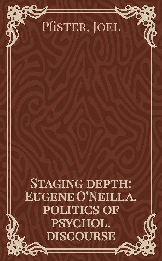 Staging depth : Eugene O'Neill a. politics of psychol. discourse