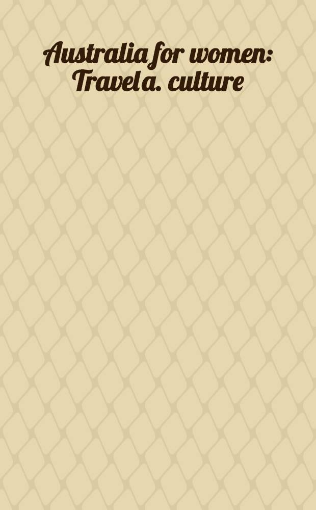 Australia for women : Travel a. culture = Австралия для женщин. Путешествие и культура.