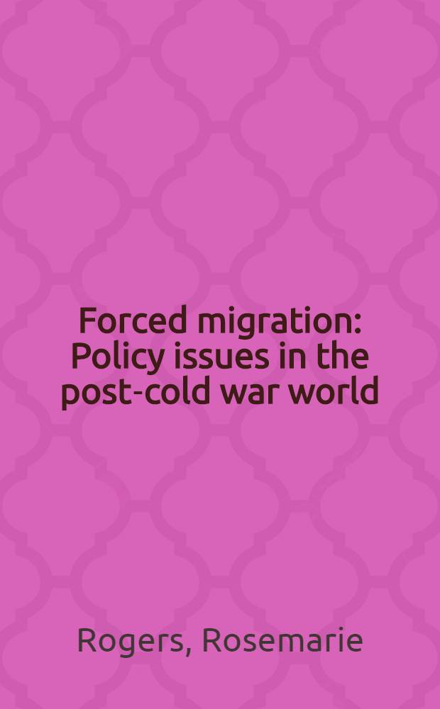 Forced migration : Policy issues in the post-cold war world = Вооруженная миграция . Политические обзоры в мире после "холодной войны".