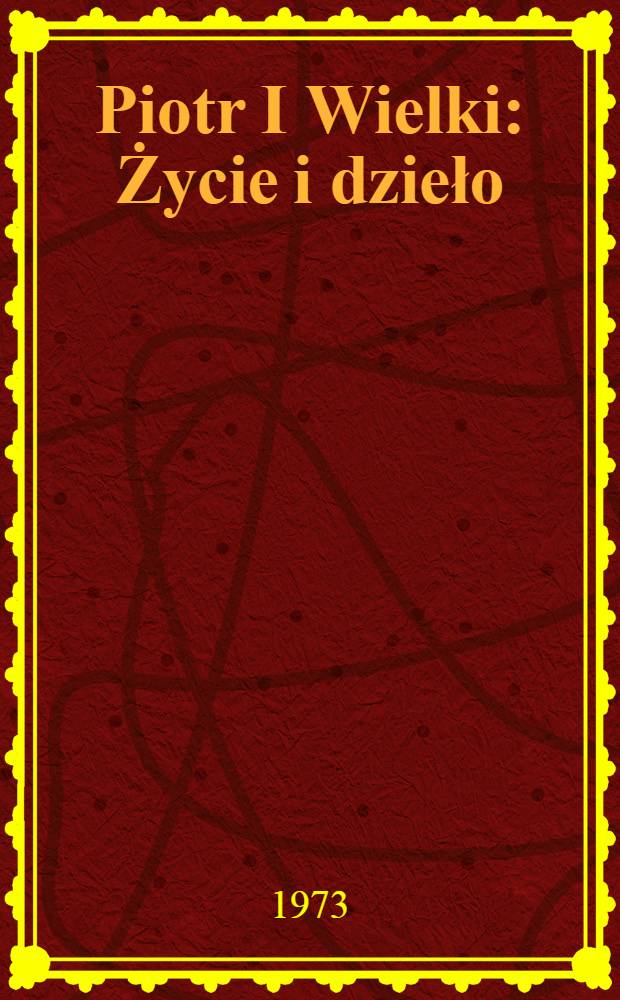 Piotr I Wielki : Życie i dzieło