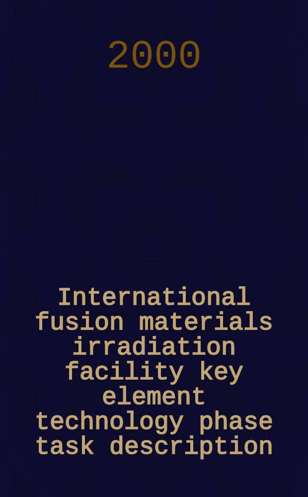 International fusion materials irradiation facility key element technology phase task description = Междун. эксперим. установка для исслед. облученных термоядерных мат-в.