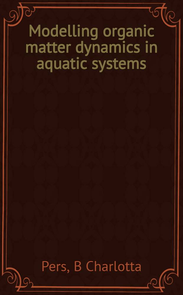Modelling organic matter dynamics in aquatic systems : Akad. avh. = Моделирование динамических процессов органического вещества в водных системах.