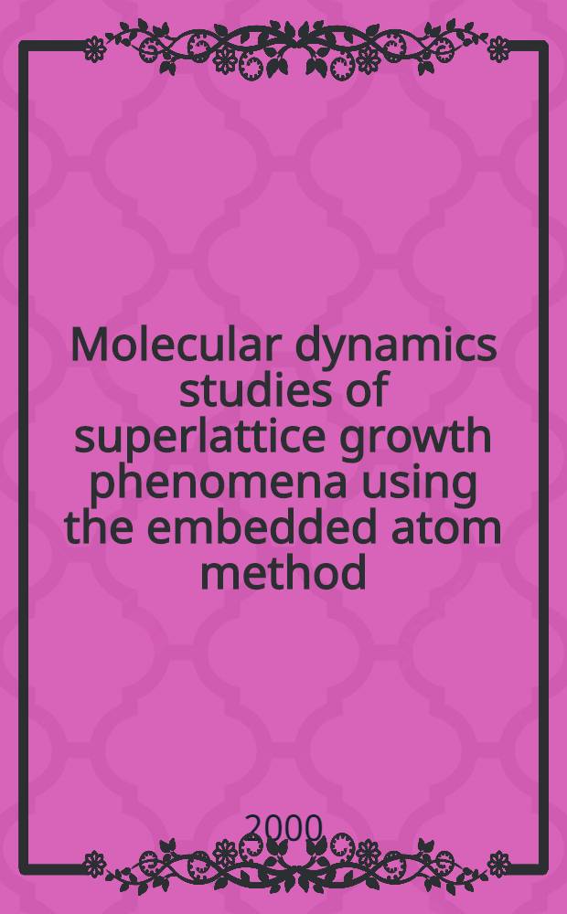 Molecular dynamics studies of superlattice growth phenomena using the embedded atom method : Akad. avh. = Молекулярные динамические структуры высокого развития феномена использованиявстроенного атом-метода.