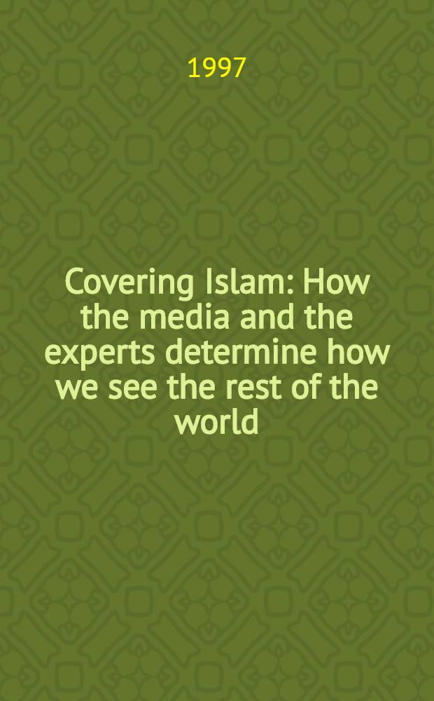 Covering Islam : How the media and the experts determine how we see the rest of the world