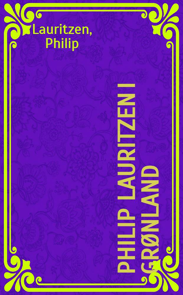 Philip Lauritzen i Grønland; 21 års journalistik / Philip Lauritzen; Red. af Asger Uhd Jepsen