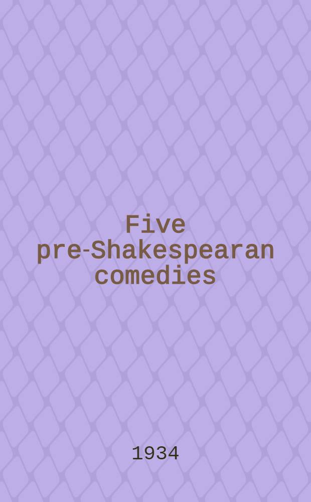 Five pre-Shakespearan comedies : (Early Tudor period)