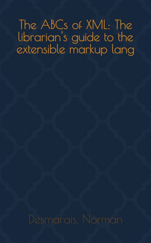 The ABCs of XML : The librarian's guide to the extensible markup lang