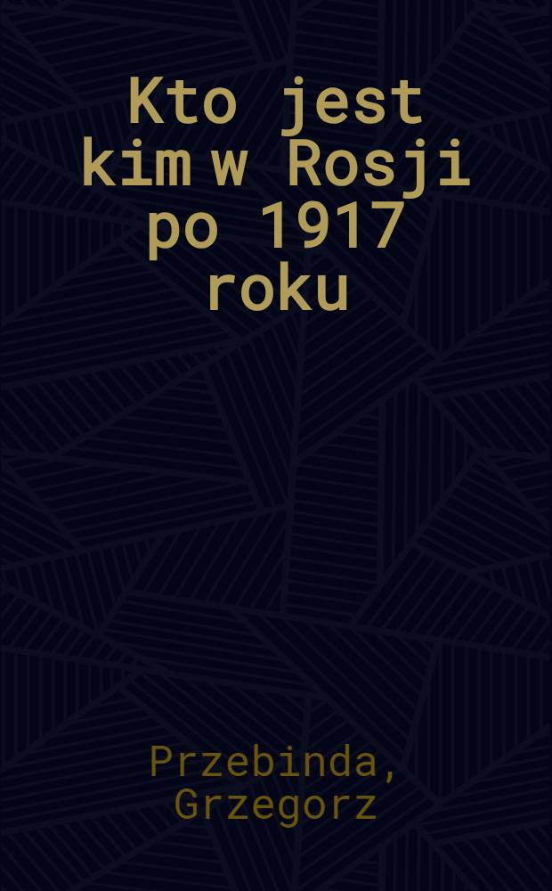 Kto jest kim w Rosji po 1917 roku : Leksykon