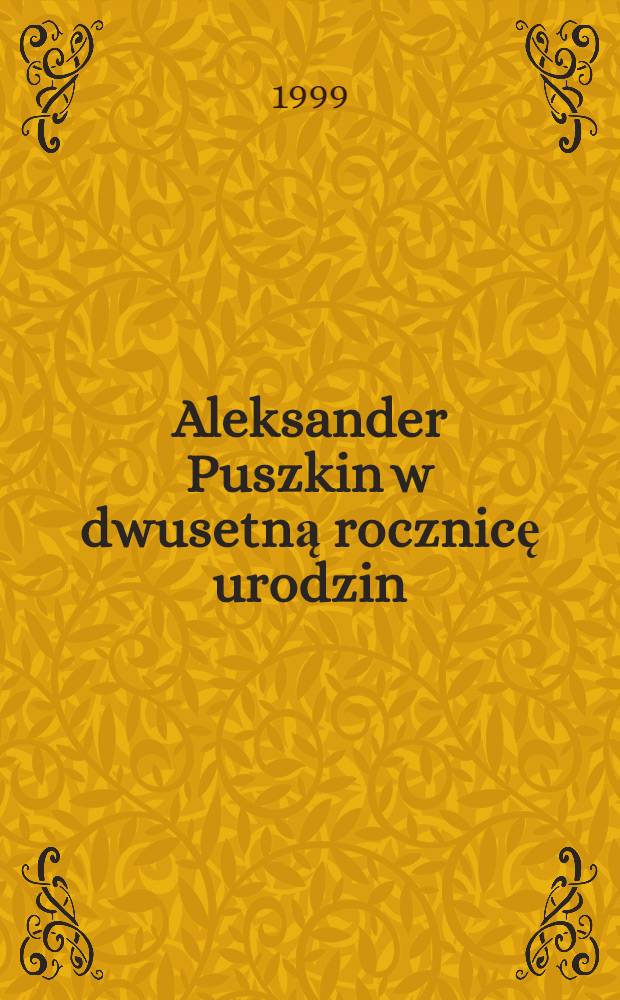 Aleksander Puszkin w dwusetną rocznicę urodzin : Materiały międzynar. konf. nauk. (Łódź, 6 maja 1999 r.)