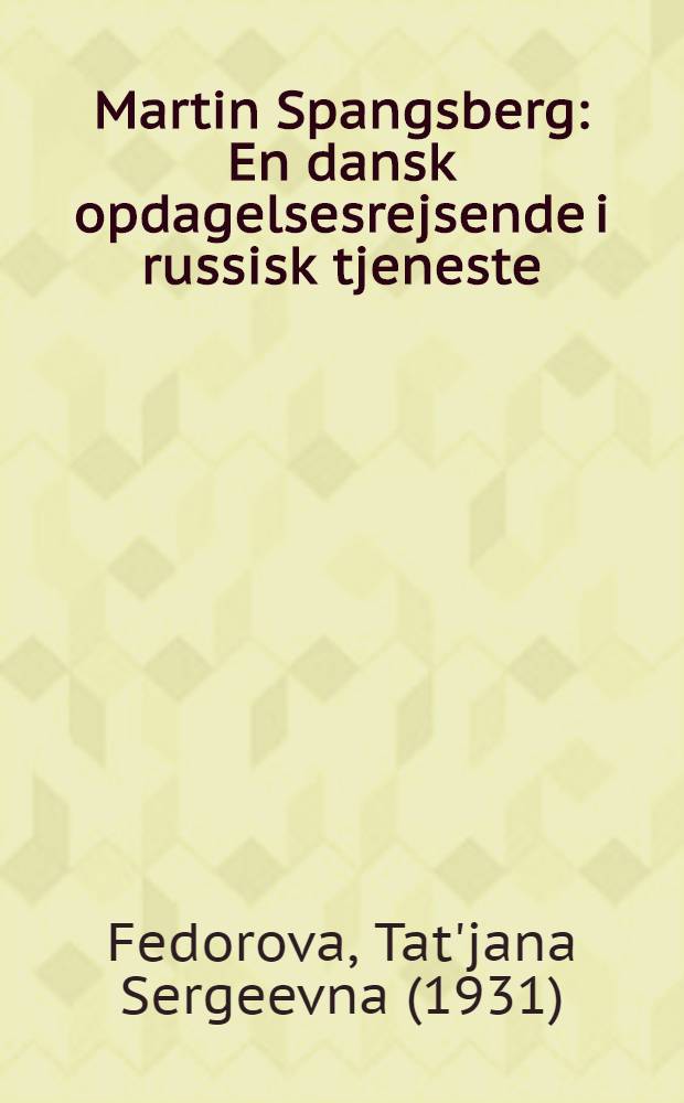 Martin Spangsberg : En dansk opdagelsesrejsende i russisk tjeneste = Мартин Шпанберг. Датский путешественник на русской службе.