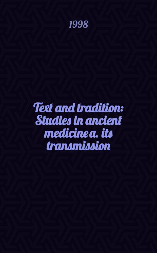 Text and tradition : Studies in ancient medicine a. its transmission : Presented to Jutta Kollesch = Текст и традиции. Изучение в античной медицине и ее трансмиссия.