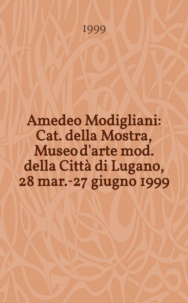 Amedeo Modigliani : Cat. della Mostra, Museo d'arte mod. della Città di Lugano, 28 mar.-27 giugno 1999