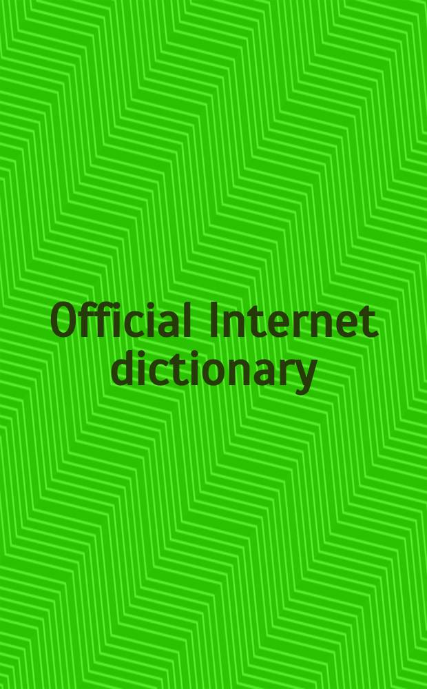 Official Internet dictionary : A comprehensive ref. for professionals = Официальный словарь по Интернет.