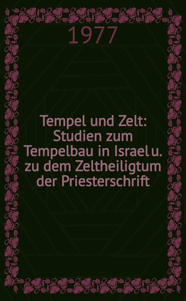 Tempel und Zelt : Studien zum Tempelbau in Israel u. zu dem Zeltheiligtum der Priesterschrift
