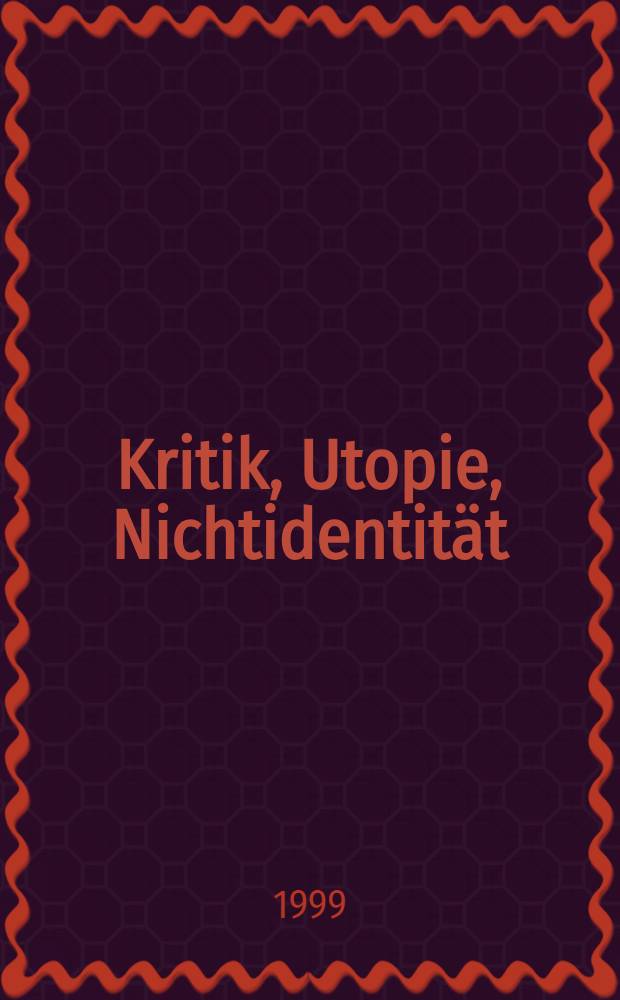 Kritik, Utopie, Nichtidentität : Adornos Kritik der identitätslogischen Vernunft im Spannungsfeld von philosophischem Begriff, gesellschaftstheoretischer Analyse und ästhetischer Erfahrung : Abh = Критика, утопия, нетождественность.