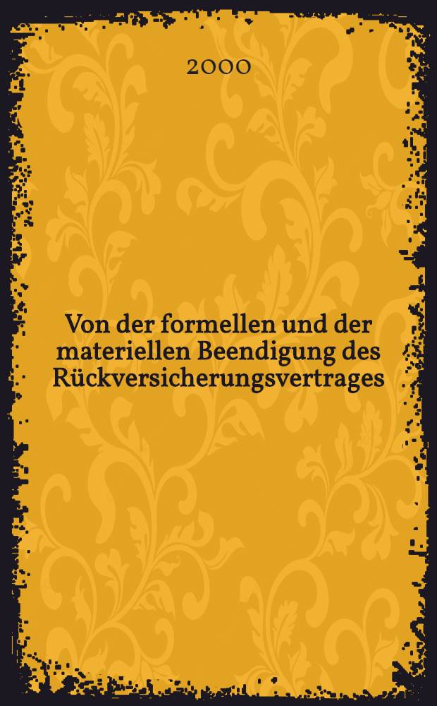Von der formellen und der materiellen Beendigung des Rückversicherungsvertrages : Diss = О формальном и материальном завершении страхового договора.