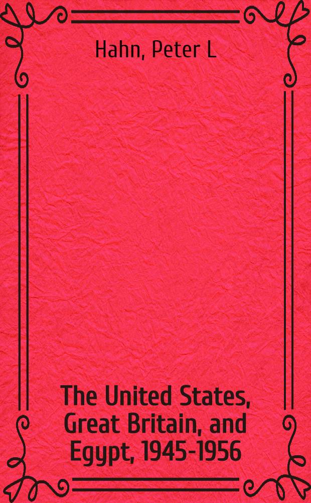 The United States, Great Britain, and Egypt, 1945-1956 : Strategy and diplomacy in the early Cold War = США, Великобритания и Египет, 1945-1956.
