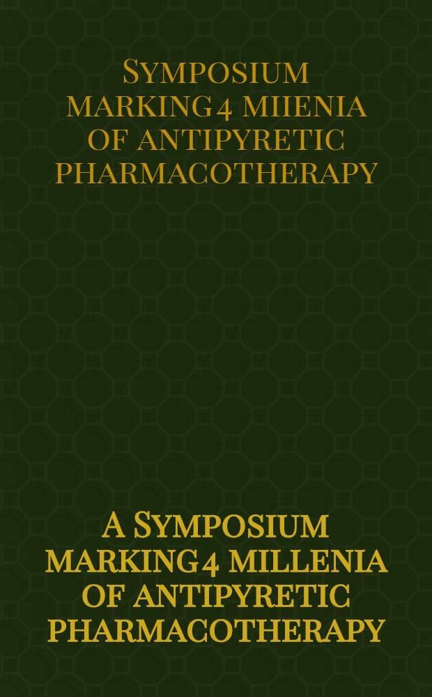 A Symposium marking 4 millenia of antipyretic pharmacotherapy = Симпозиум, отмечающий 4-ый взлет золотого века жаропонижающей фармакотерапии.
