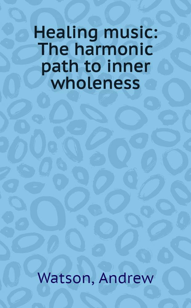 Healing music : The harmonic path to inner wholeness