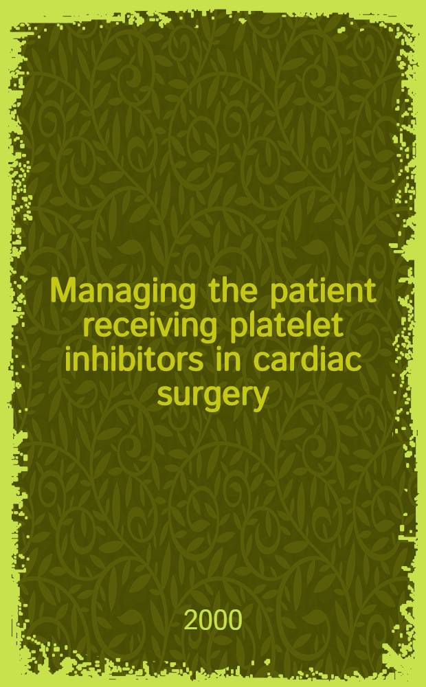 Managing the patient receiving platelet inhibitors in cardiac surgery : Roundtable discussion : San Antonio, Texas, Jan. 22-23, 1999 = Труды о лечении пациентов, принимающих ингибиторы тромбоцитов в сердечной хирургии: дискуссия за круглым столом, Сан Антонио, Техас, январь 22-23, 1999.