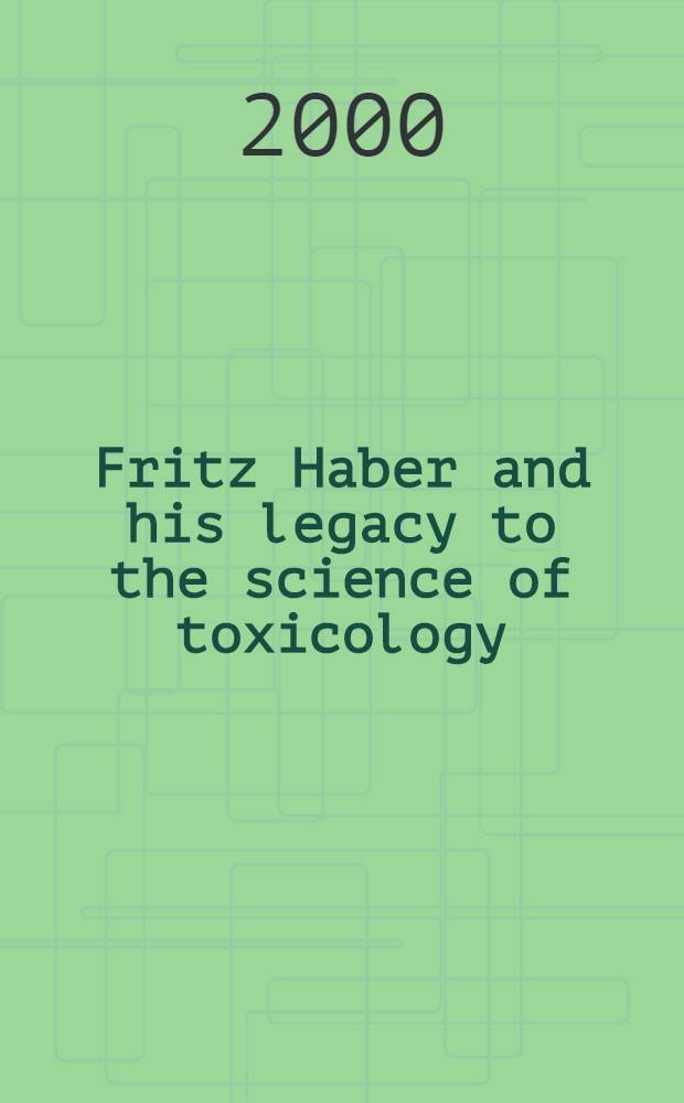 Fritz Haber and his legacy to the science of toxicology = Специальный выпуск: Фриц Хабер и его наследие к науке токсикологии.