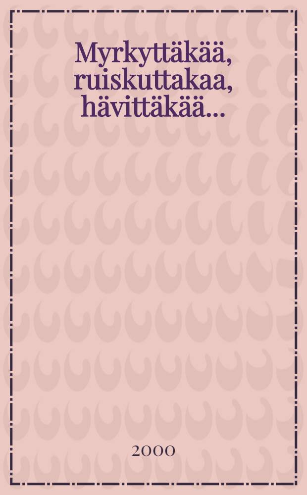 Myrkyttäkää, ruiskuttakaa, hävittäkää... : Ruots. ja suomal. maatalouden ammattilehtien kasvinsuojeluvalistus 1940-1980 = Отравлять, заливать, разрушать... Тема защиты растений в финских и шведских специальных журналах по сельскомцу хозяйству 1940-1980г..