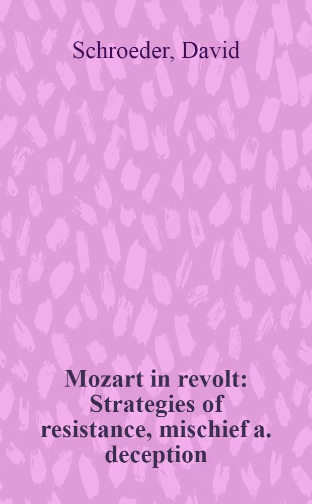 Mozart in revolt : Strategies of resistance, mischief a. deception