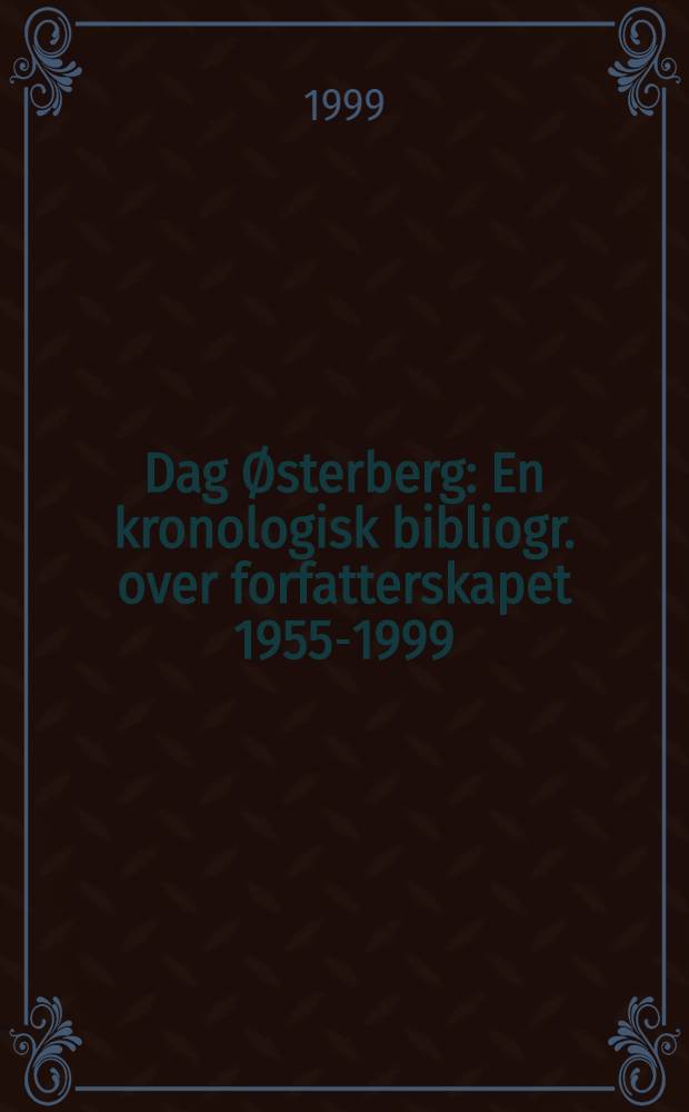 Dag &Oslash;sterberg : En kronologisk bibliogr. over forfatterskapet 1955-1999