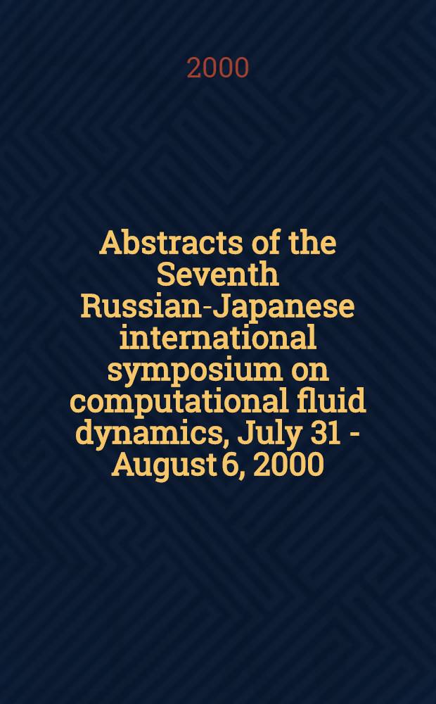 Abstracts of the Seventh Russian-Japanese international symposium on computational fluid dynamics, July 31 - August 6, 2000