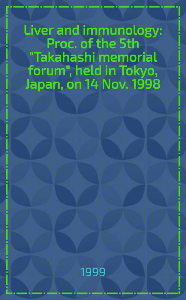Liver and immunology : Proc. of the 5th "Takahashi memorial forum", held in Tokyo, Japan, on 14 Nov. 1998 = Прогресс в гепатологии, часть 5. Печень и иммунология. Труды "Такаяси мемориального форума", состоявшегося в Токио, Япония, 14 ноября 1998.